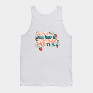 Don't Believe Everything You Think Tank Top